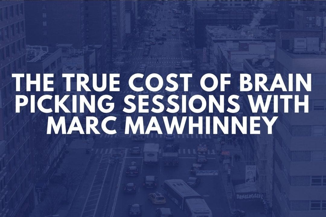 The True Cost of Brain Picking Sessions with Marc Mawhinney