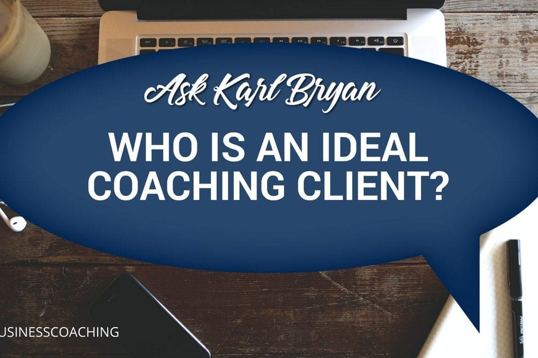 Ask Karl Bryan | Who is an Ideal Coaching Client