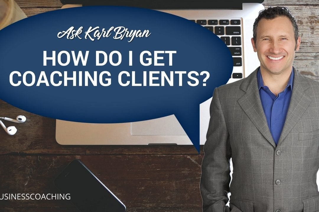 Ask Karl Bryan | How do I get more Coaching Clients?